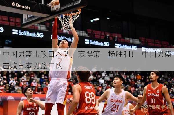 中国男篮击败日本队，赢得之一场胜利！  中国男篮击败日本男篮二队